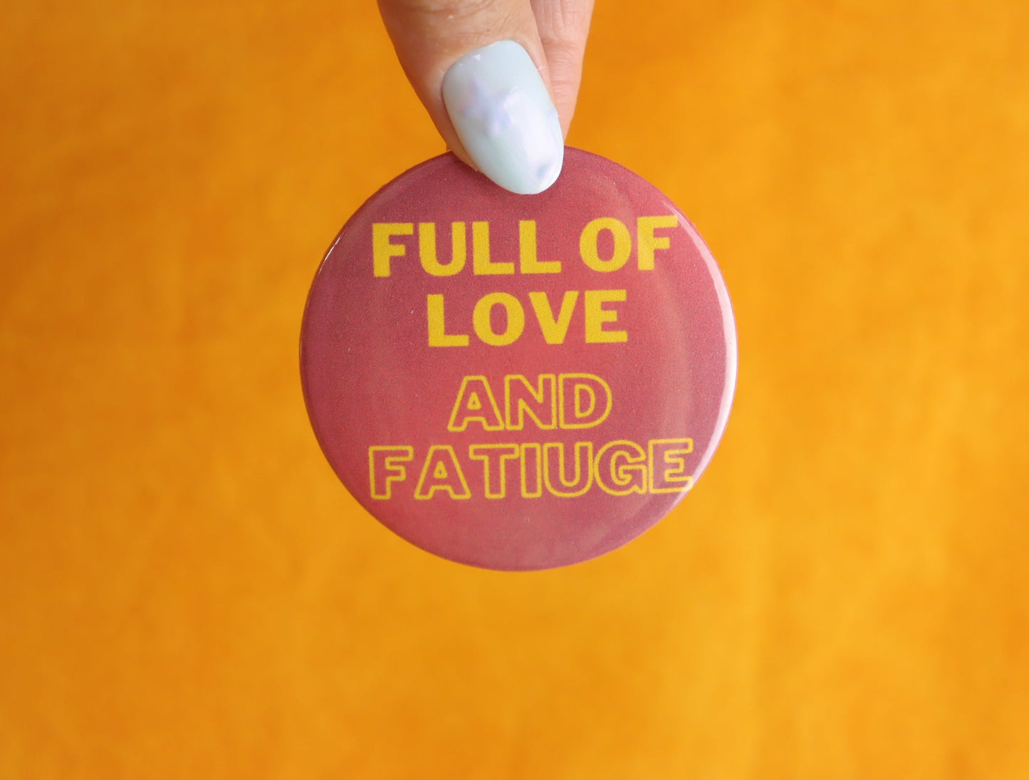 "Full of Love and Fatigue" Pinback Button