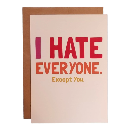 I Hate Everyone. Except You. - 5x7 Greeting Card by Thanks You're Welcome
